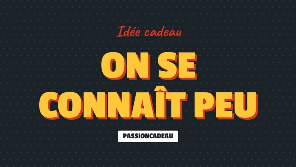Idée cadeau : On se connaît peu