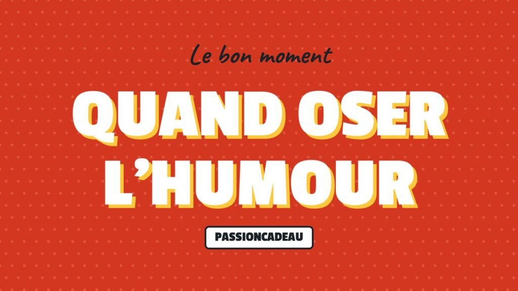 Le bon moment : Quand oser l'humour
