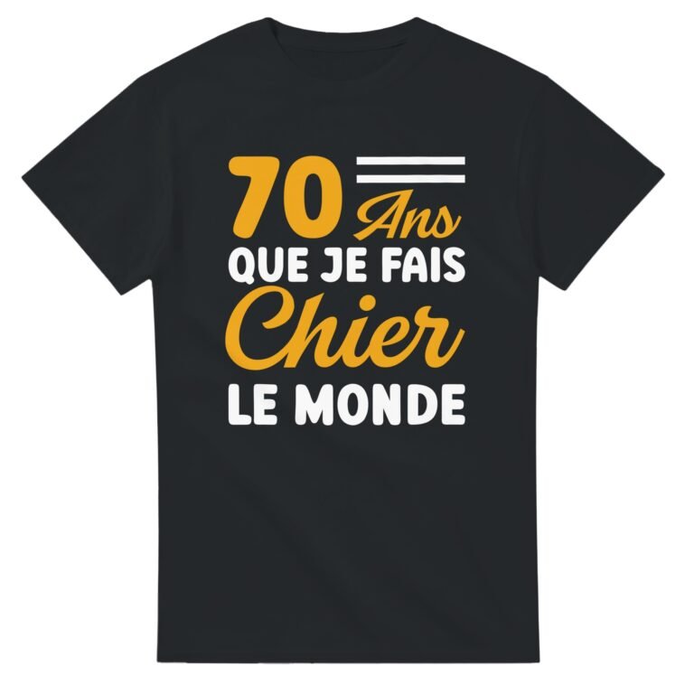 T shirt 70 Ans que je fais chier le monde - Idée Cadeau Original