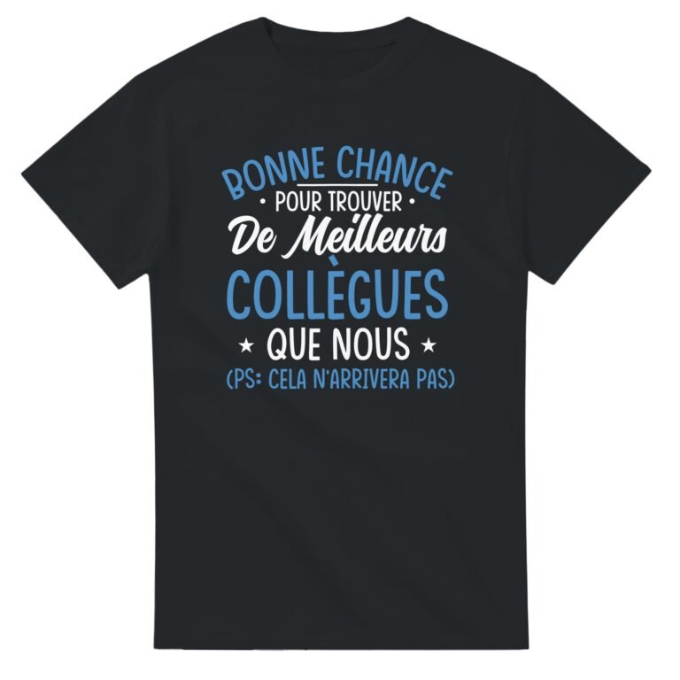 T shirt bonne chance pour trouver de meilleurs collègues que nous