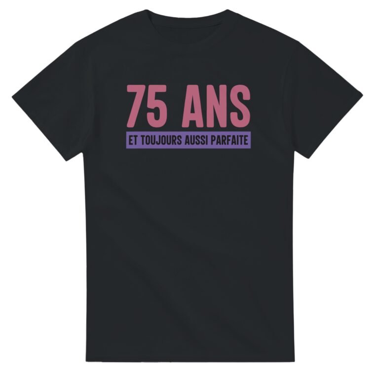 T shirt Femme anniversaire 75 ans humour 75 ans et toujours aussi parfaite - Idée Cadeau Humour