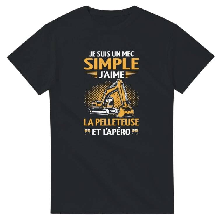 T shirt Pelleteuse Je suis un mec simple j'aime la pelleteuse et l'apéro - Idée Cadeau Original