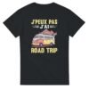 T shirt Road trip J&rsquo;peux pas j&rsquo;ai road trip – Idée Cadeau Original