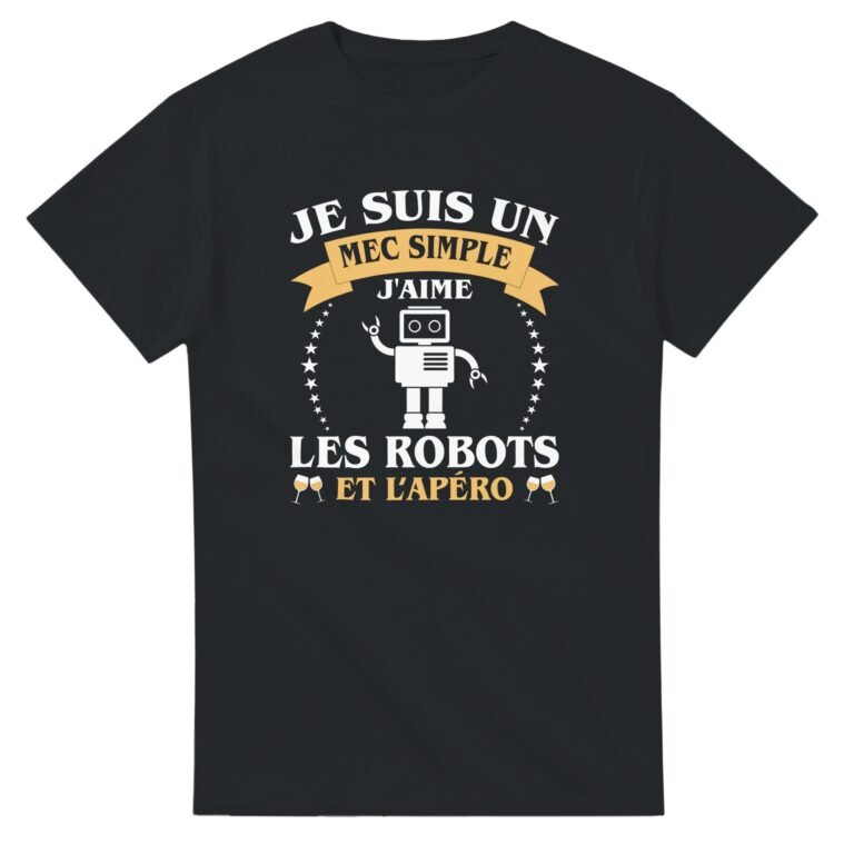 T shirt Robots Je suis un mec simple j'aime les robots et l'apéro - Idée Cadeau Original