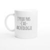 Tasse Archéologie J&rsquo;peux pas j&rsquo;ai archéologie – Idée Cadeau Original