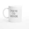 Tasse Saxophone J&rsquo;peux pas j&rsquo;ai saxophone – Idée Cadeau Original