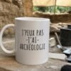 Tasse Archéologie J&rsquo;peux pas j&rsquo;ai archéologie – Idée Cadeau Original