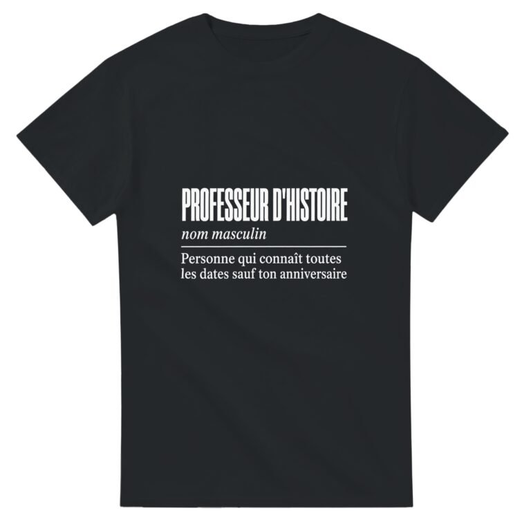 T shirt Professeur d'Histoire Personne Qui Connaît Toutes les Dates Sauf Ton Anniversaire