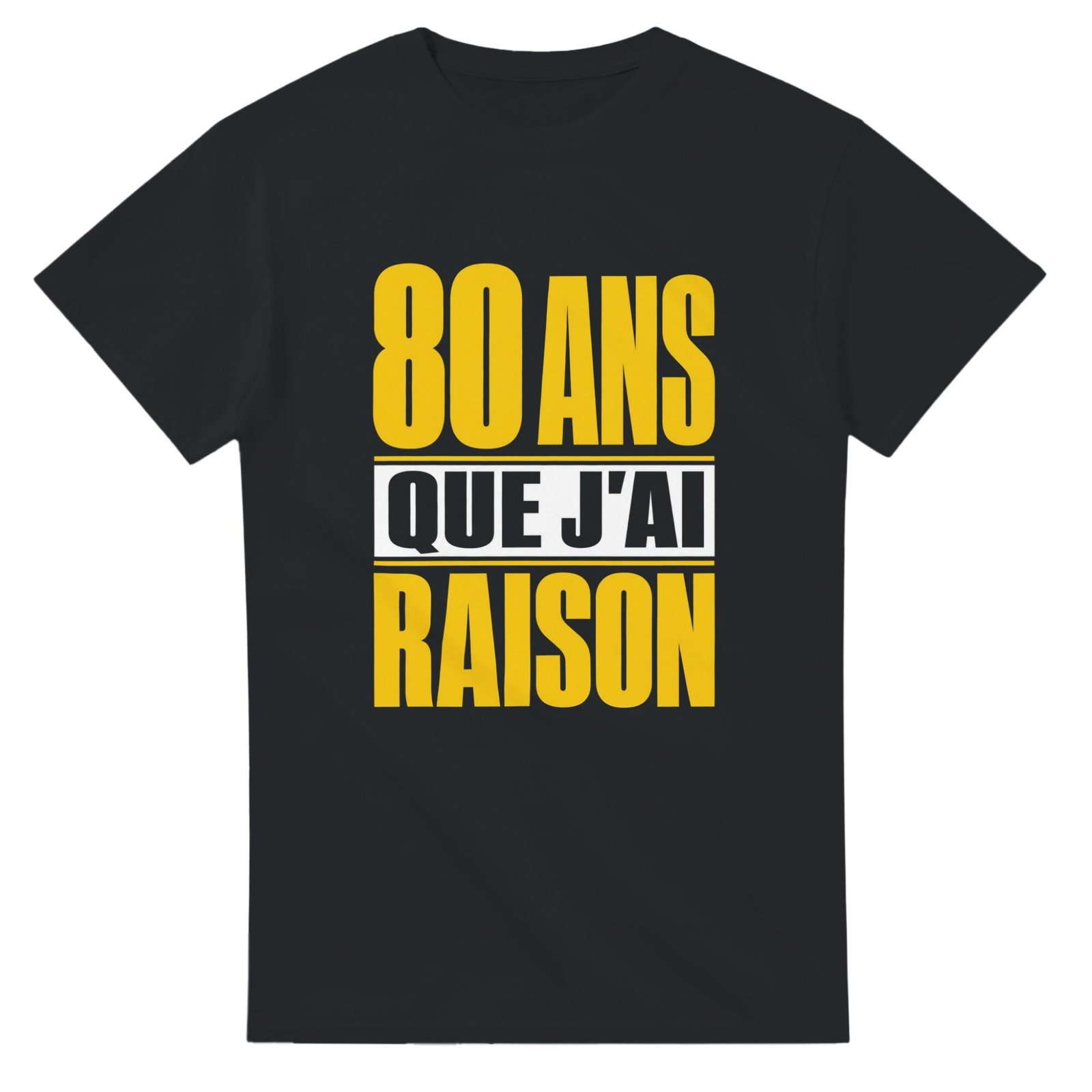 T shirt 80 Ans Que J&rsquo;Ai Raison