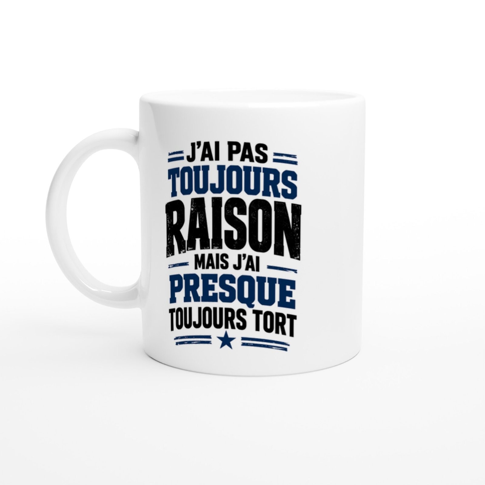 Mug Autodérision J&rsquo;Ai Pas Toujours Raison Mais J&rsquo;Ai Presque Toujours Tort
