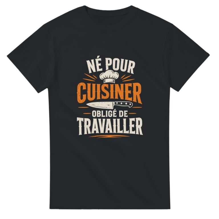 T shirt Né pour Cuisiner Obligé de Travailler