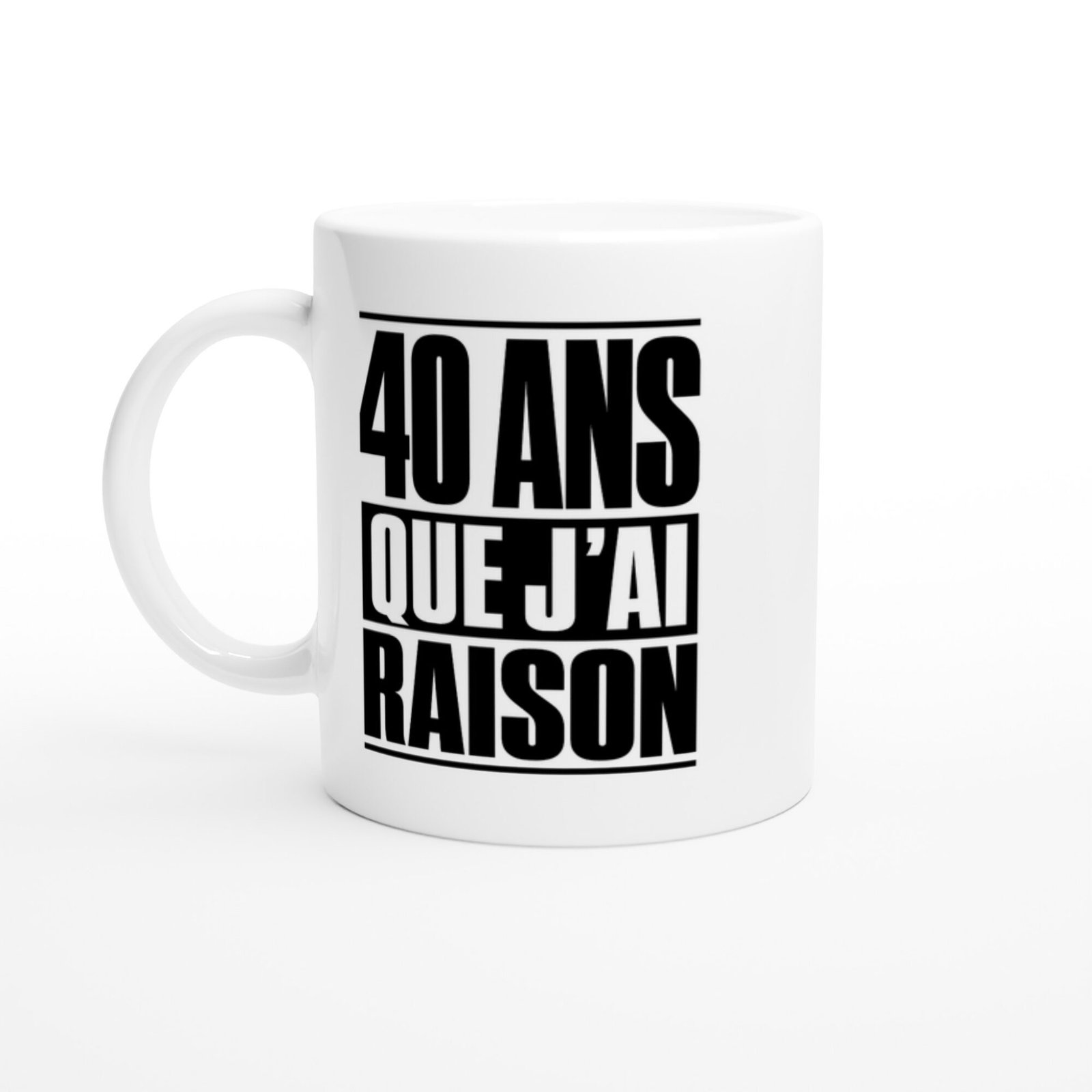 Mug 40 Ans Que J&rsquo;Ai Raison
