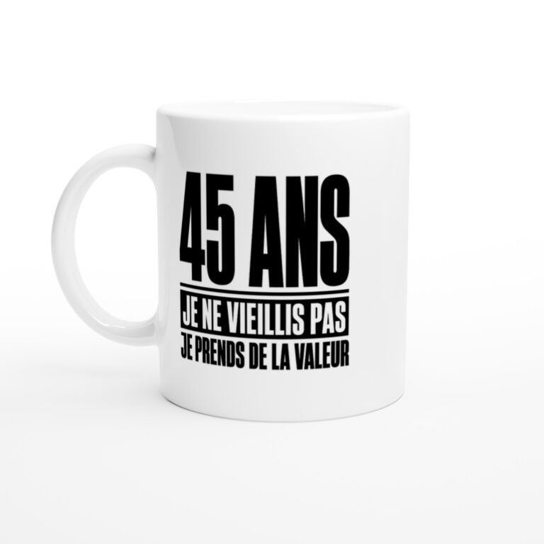 Mug 45 Ans Je Ne Vieillis Pas Je Prends de la Valeur