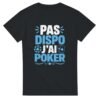 T shirt Pas Dispo J&rsquo;Ai Poker