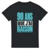 T shirt 90 Ans Que J&rsquo;Ai Raison