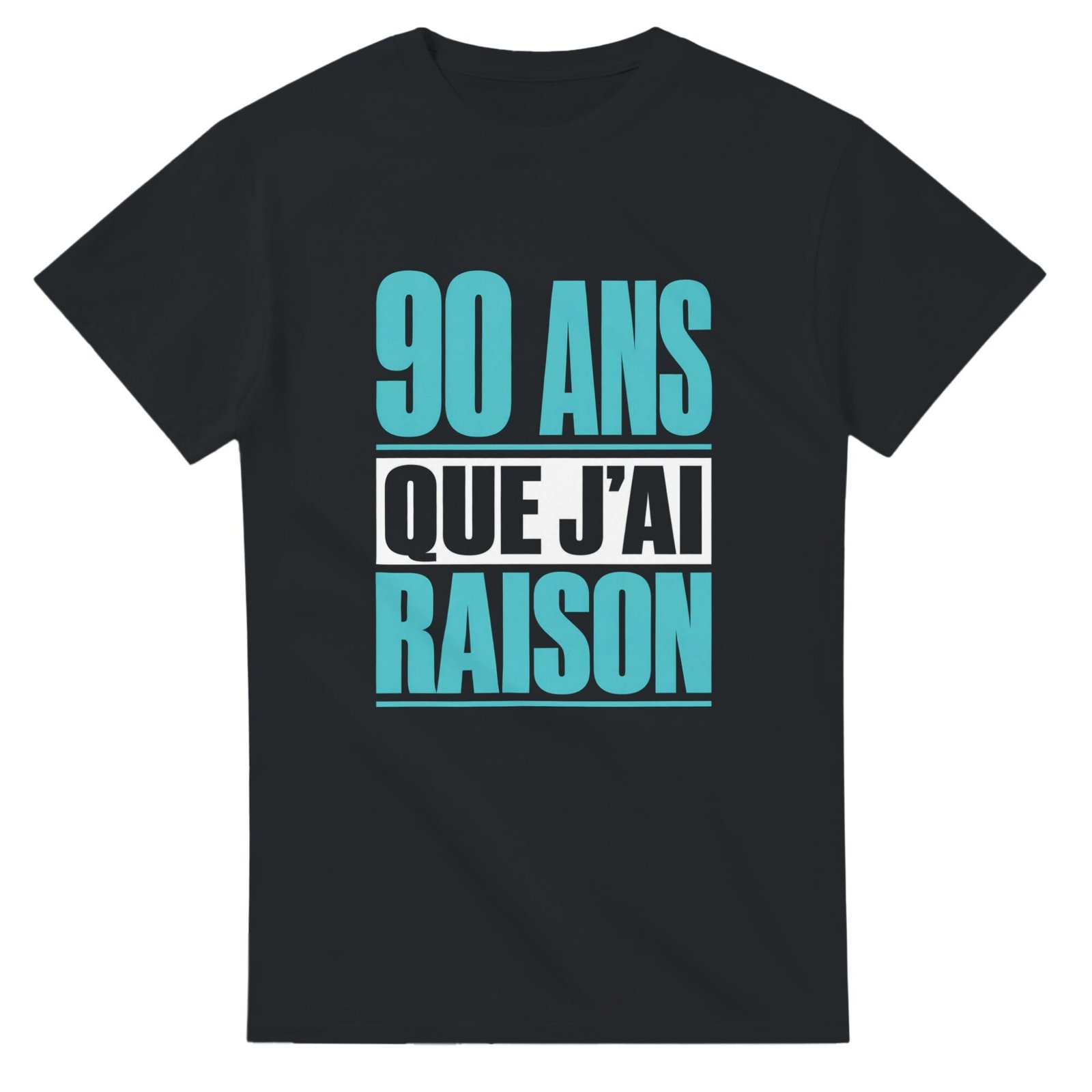 T shirt 90 Ans Que J&rsquo;Ai Raison