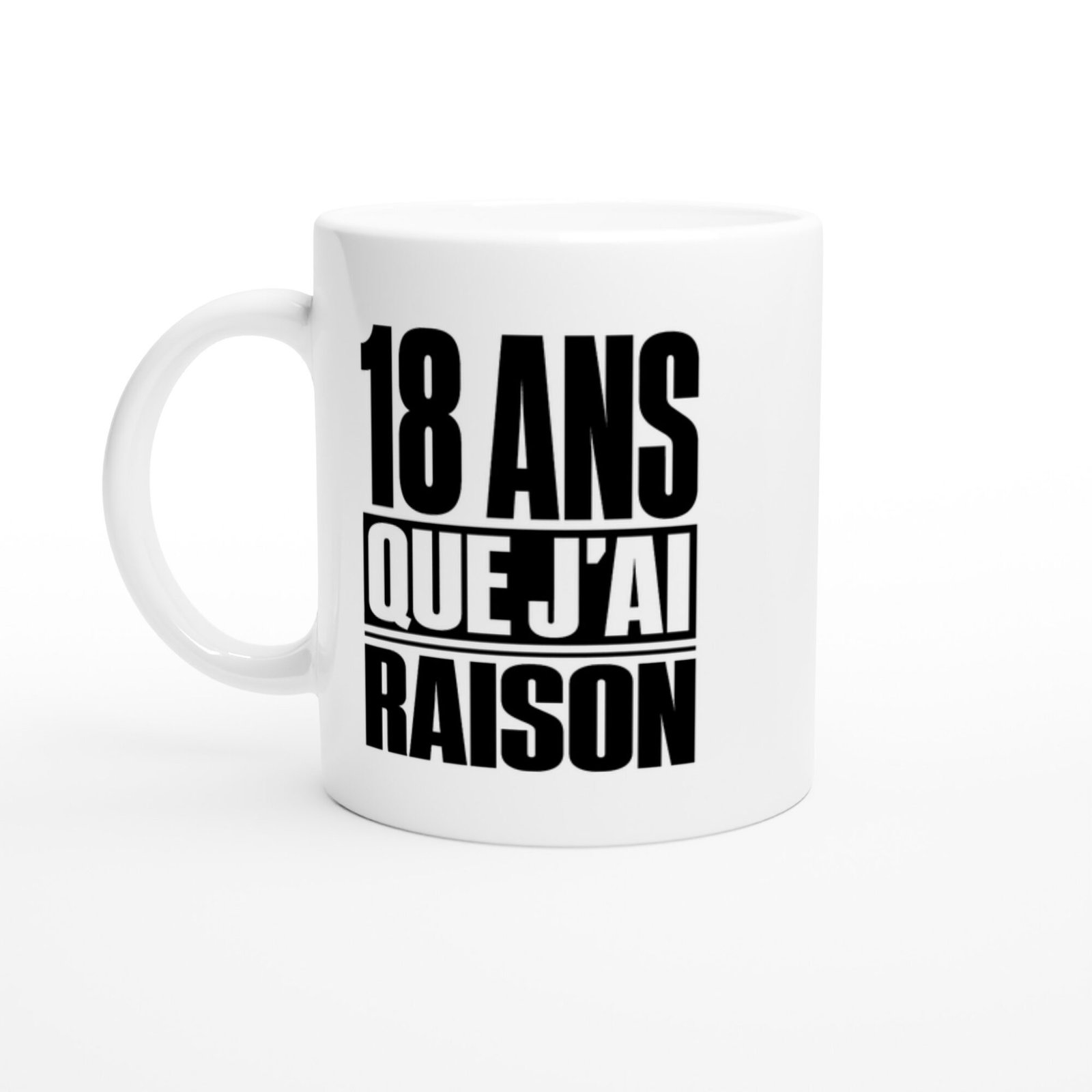 Mug 18 Ans Que J&rsquo;Ai Raison