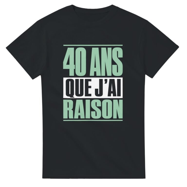 T shirt 40 Ans Que J'Ai Raison