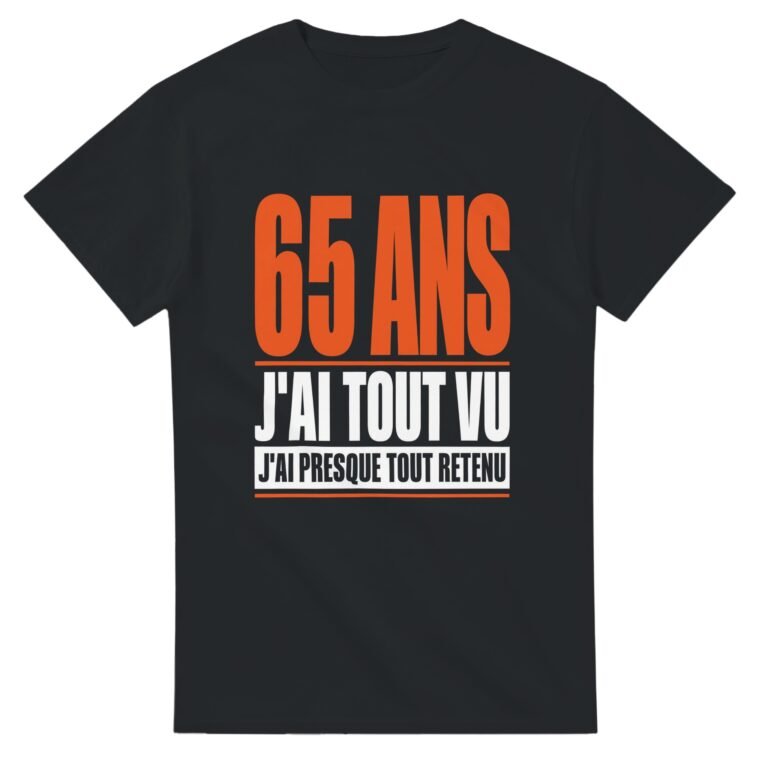 T shirt 65 Ans J'Ai Tout Vu J'Ai Presque Tout Retenu