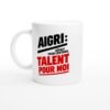 Mug Aigri Défaut pour Certains Talent pour Moi