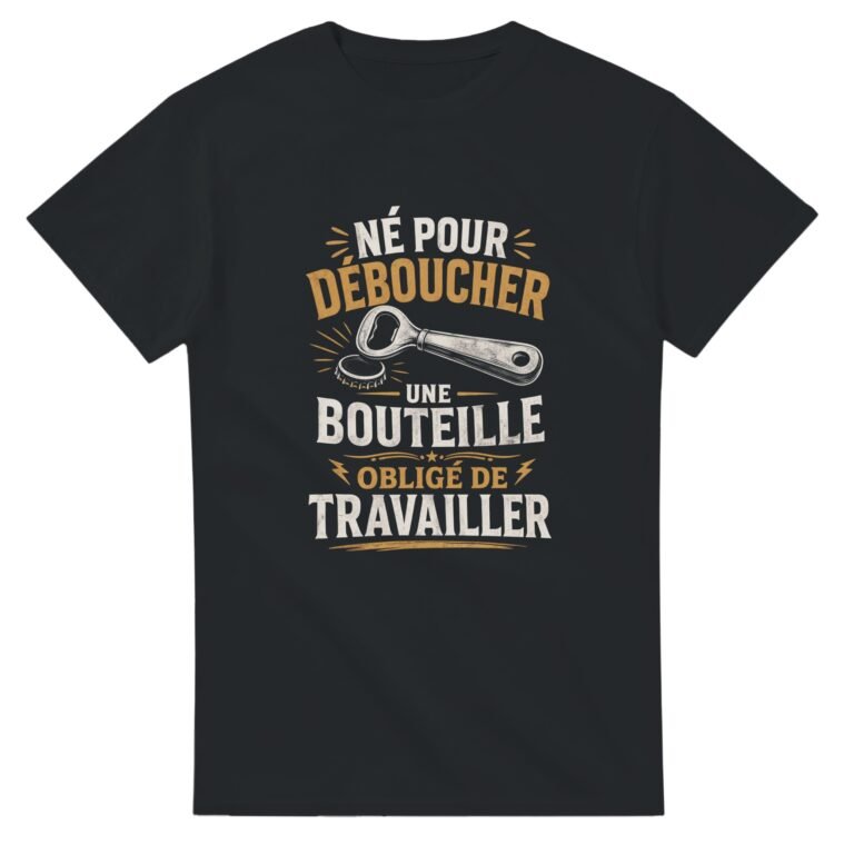 T shirt Apéro Né pour Déboucher une Bouteille Obligé de Travailler