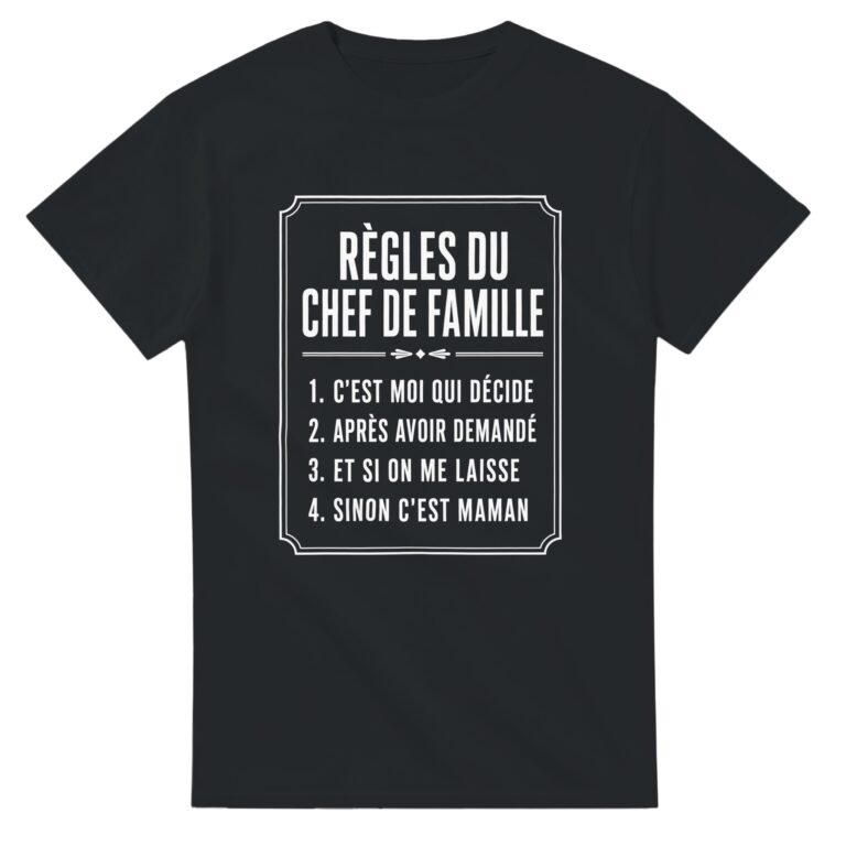 T shirt Règles du Chef de Famille C'Est Moi Qui Décide Après Avoir Demandé et Si On Me