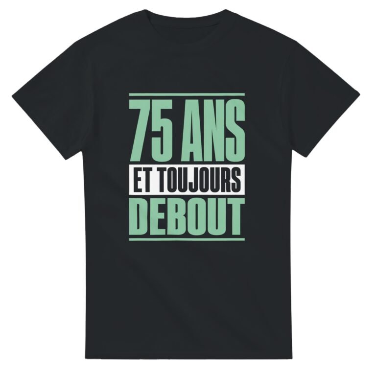 T shirt 75 Ans et Toujours Debout