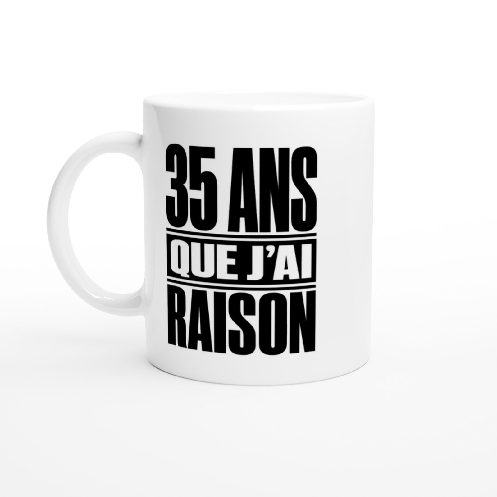 Mug 35 Ans Que J&rsquo;Ai Raison