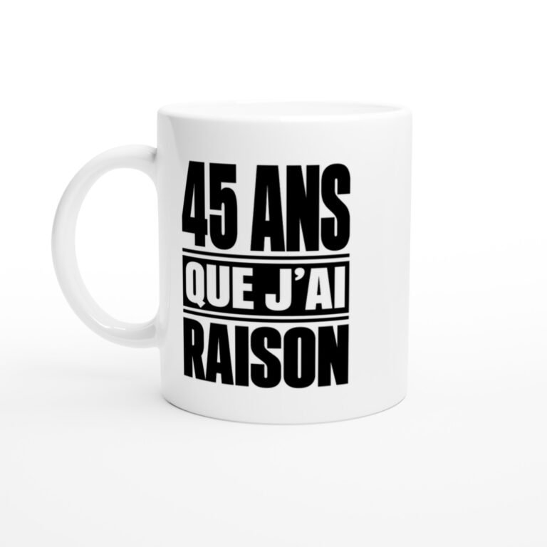 Mug 45 Ans Que J'Ai Raison