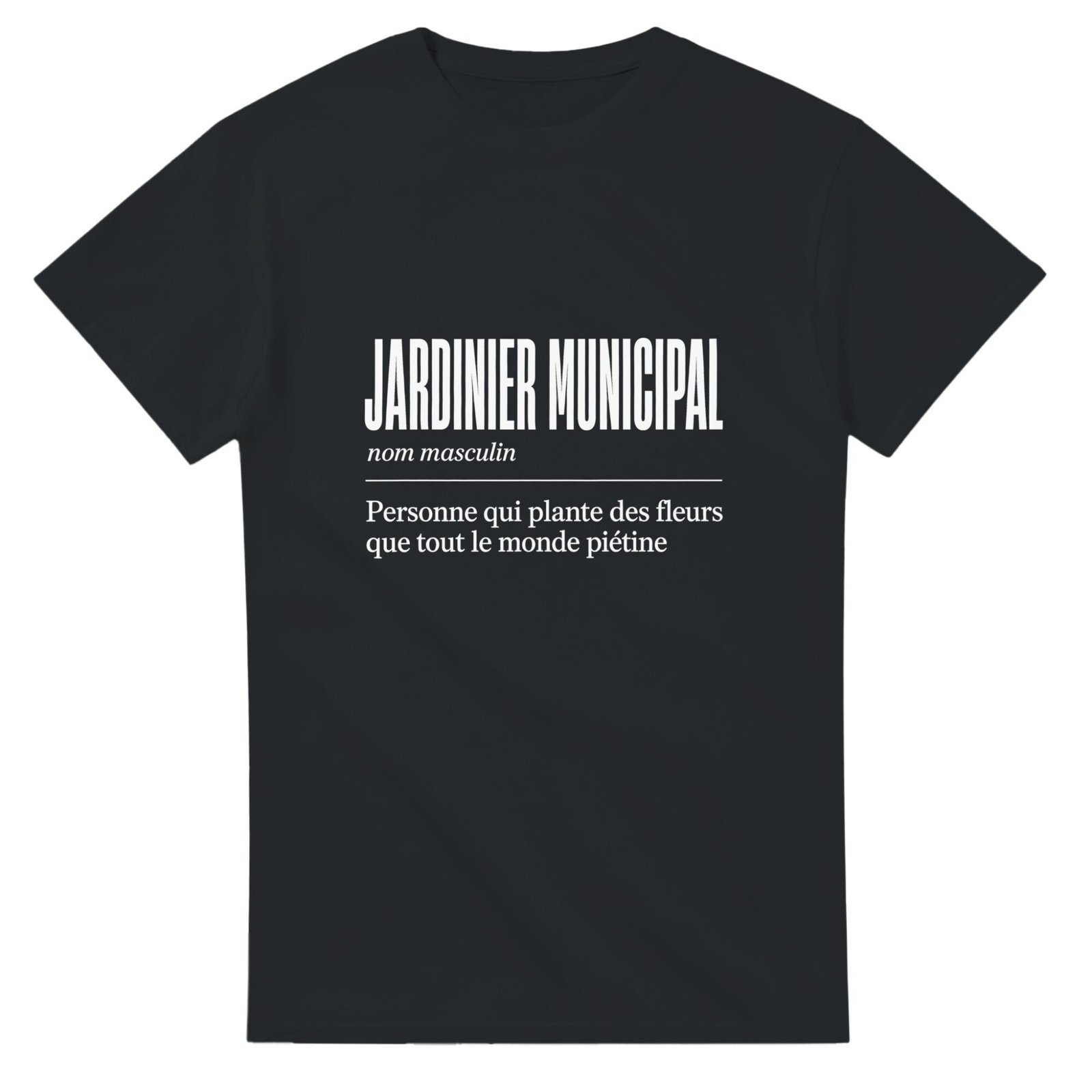 T shirt Jardinier Municipal Personne Qui Plante des Fleurs Que Tout le Monde Piétine