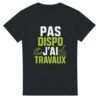 T shirt Pas Dispo J&rsquo;Ai Travaux
