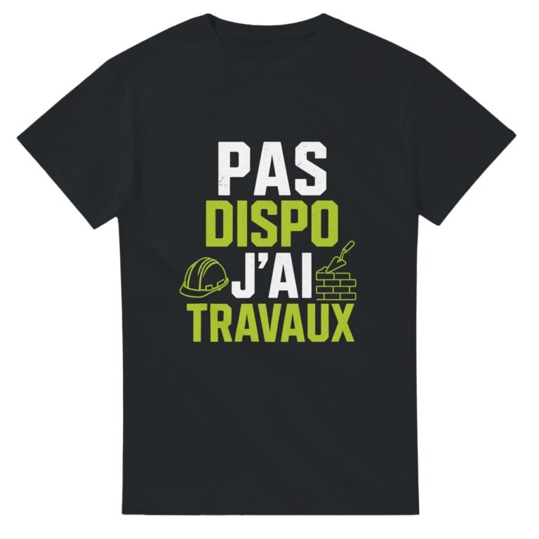 T shirt Pas Dispo J'Ai Travaux