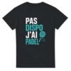 T shirt Pas Dispo J&rsquo;Ai Padel