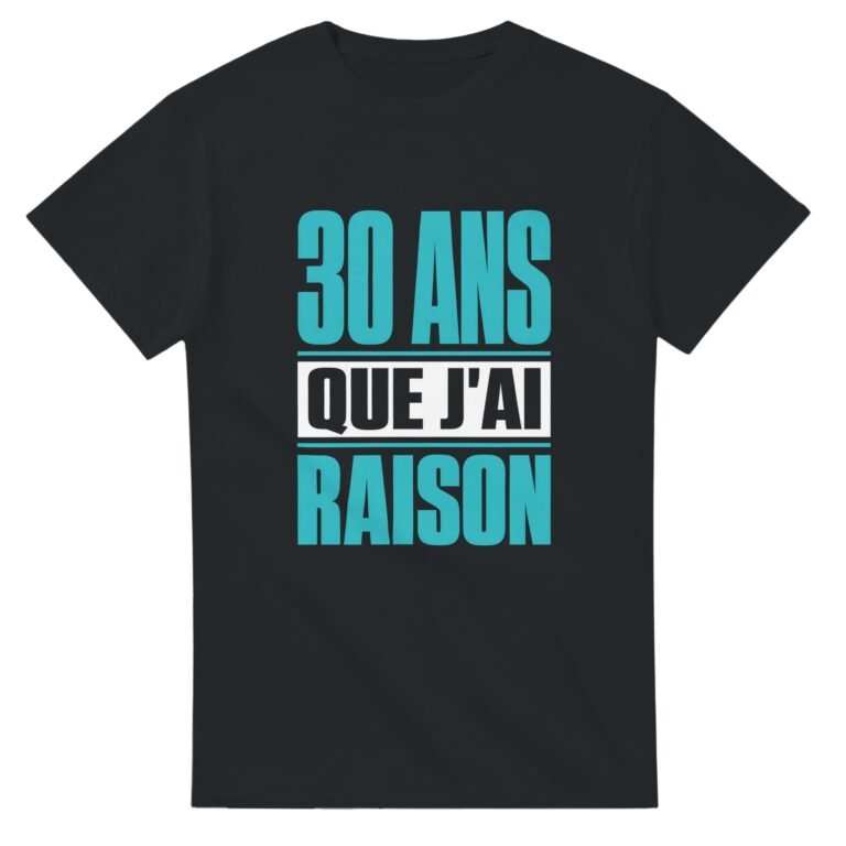 T shirt 30 Ans Que J'Ai Raison