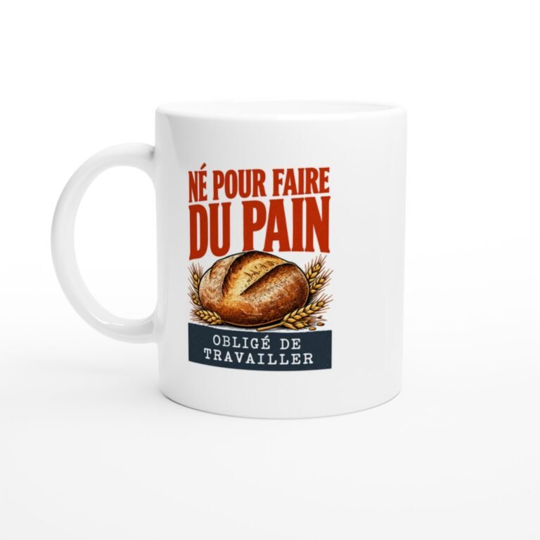 Mug Boulangerie Né Pour Faire Du Pain Obligé De Travailler