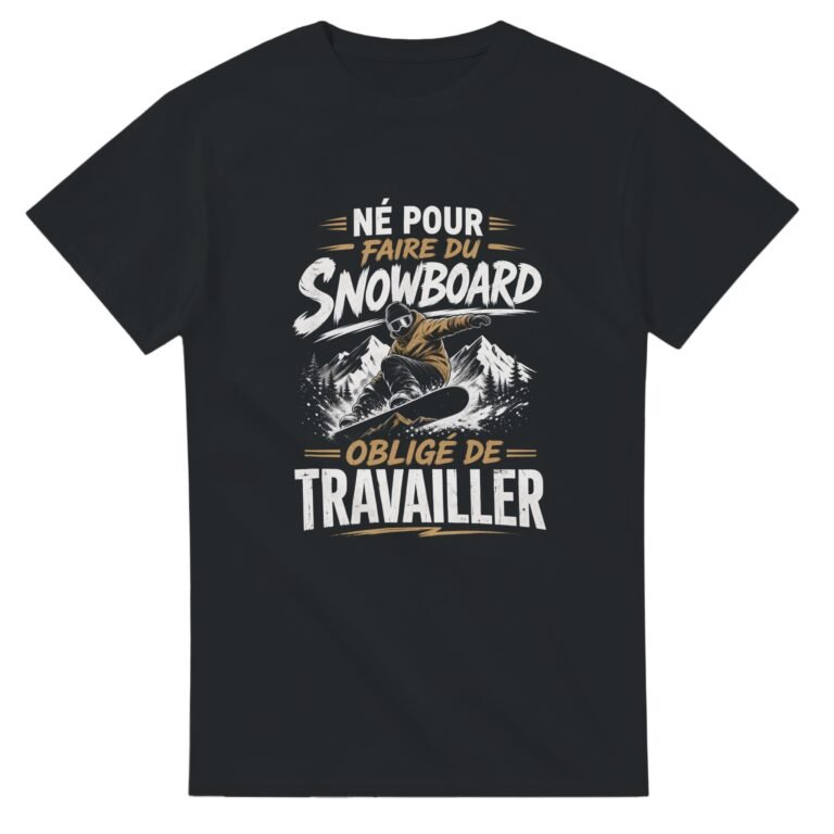 T shirt Né pour Faire du Snowboard Obligé de Travailler