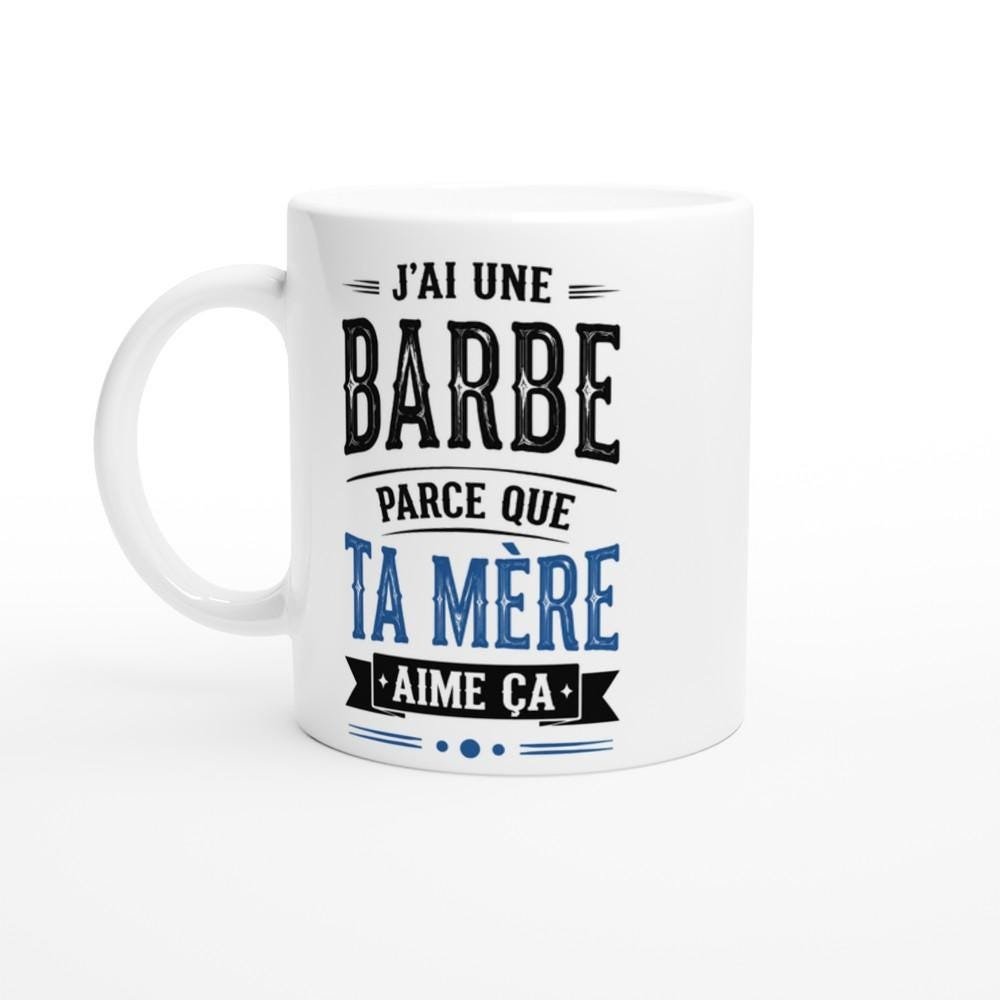 Mug Barbe J&rsquo;Ai Une Barbe Parce Que Ta Mère Aime Ça