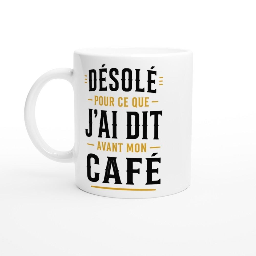 Mug Café Désolé Pour Ce Que J&rsquo;Ai Dit Avant Mon Café