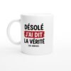 Mug Humour Désolé J&rsquo;Ai Dit La Vérité Ça Arrive