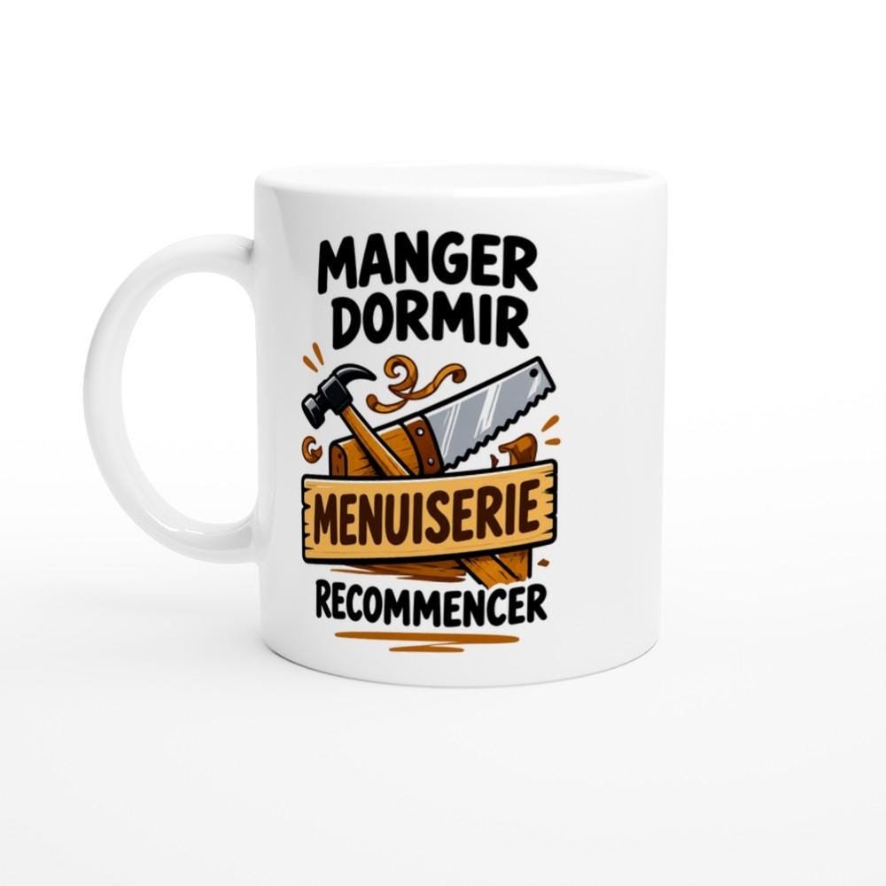 Mug Manger Dormir Menuiserie Recommencer - Idée Cadeau Mug Manger Dormir Menuiserie Recommencer – Idée Cadeau